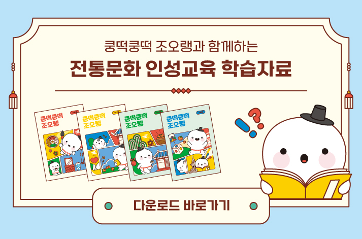 쿵떡쿵떡 조오랭과 함께하는 전통문화 인성교육 학습자료 다운로드 바로가기