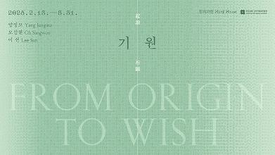 기원(起源, 祈願 _ FROM ORIGIN TO WISH)